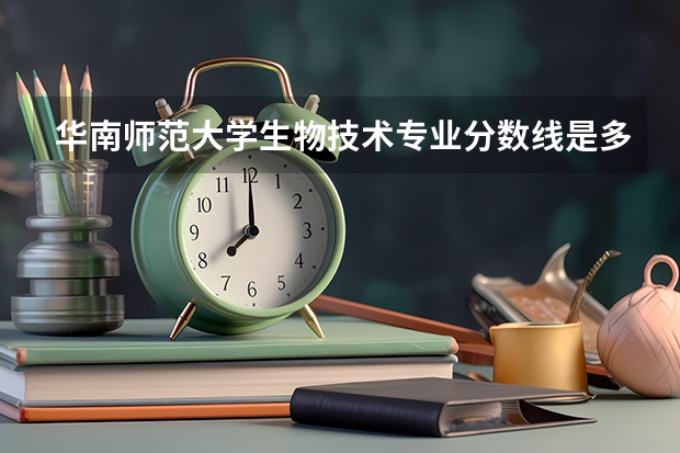 华南师范大学生物技术专业分数线是多少(近三年分数线汇总)