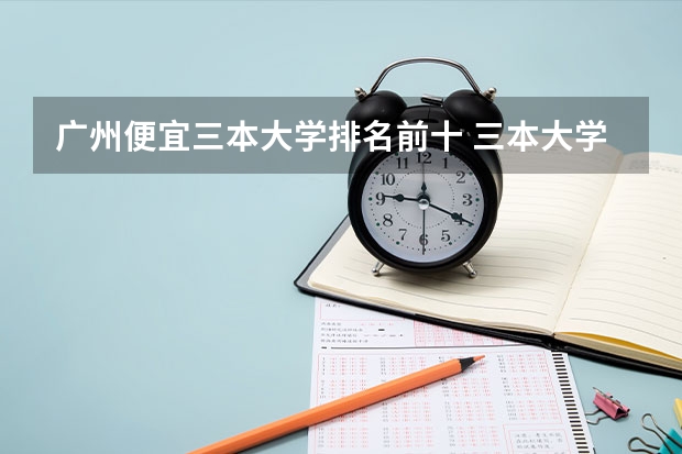 广州便宜三本大学排名前十 三本大学排名