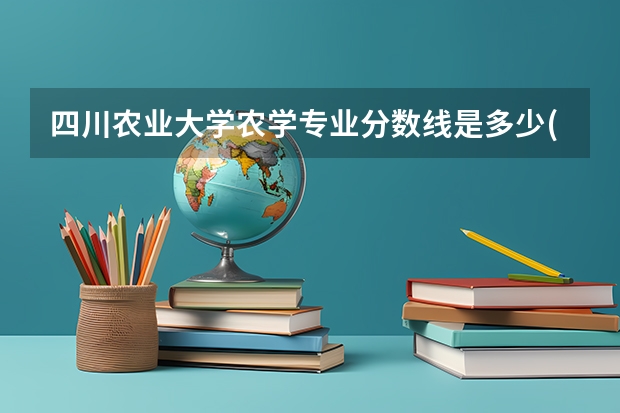 四川农业大学农学专业分数线是多少(近三年分数线汇总)