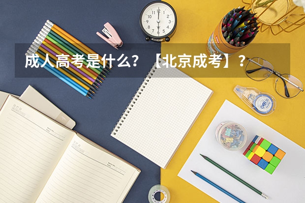 成人高考是什么？【北京成考】？