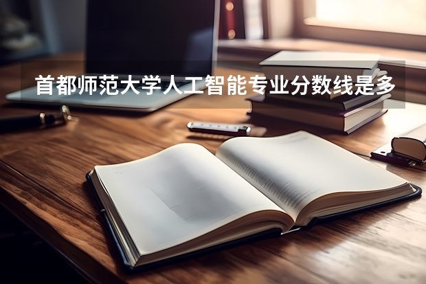 首都师范大学人工智能专业分数线是多少(近三年分数线汇总)