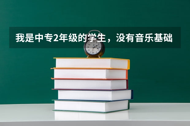 我是中专2年级的学生，没有音乐基础，想学习音乐参加艺考。一年的学习时间够吗？我适合考哪种学校？