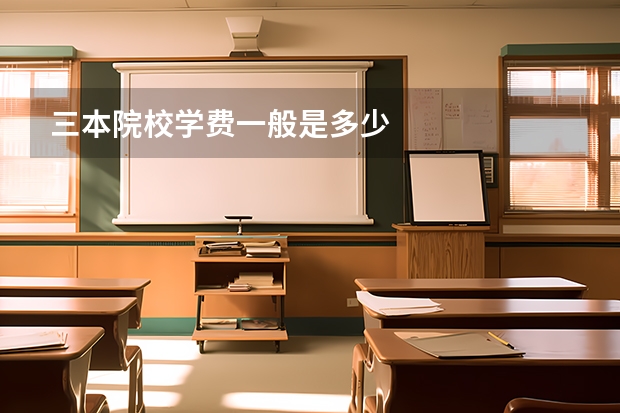 三本院校学费一般是多少