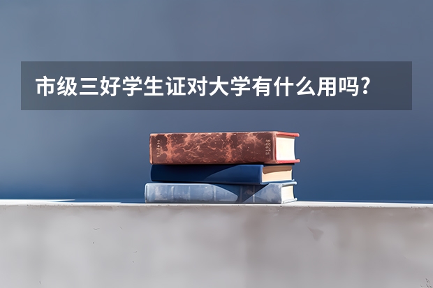 市级三好学生证对大学有什么用吗?