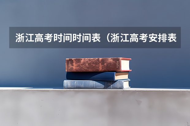 浙江高考时间时间表（浙江高考安排表）