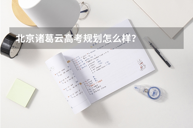 北京诸葛云高考规划怎么样？