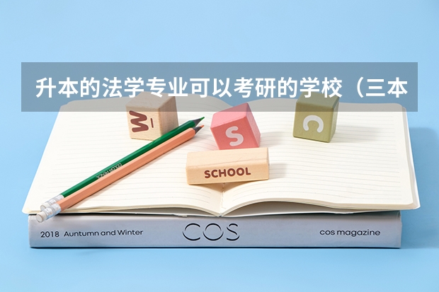 升本的法学专业可以考研的学校（三本学校的法学专业学生考中国政法大学研究生的几率有多大）