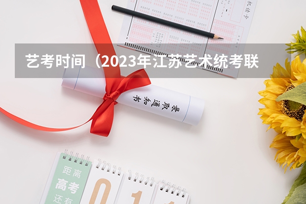 艺考时间（2023年江苏艺术统考/联考各专业考试时间及科目）