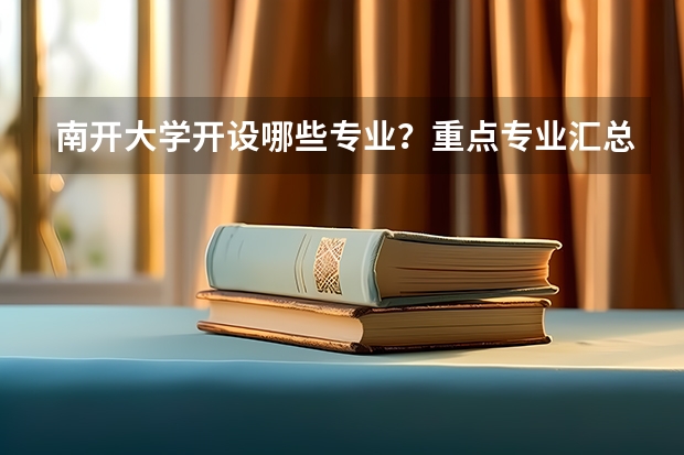 南开大学开设哪些专业？重点专业汇总