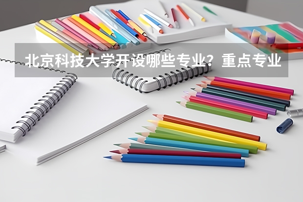 北京科技大学开设哪些专业？重点专业汇总