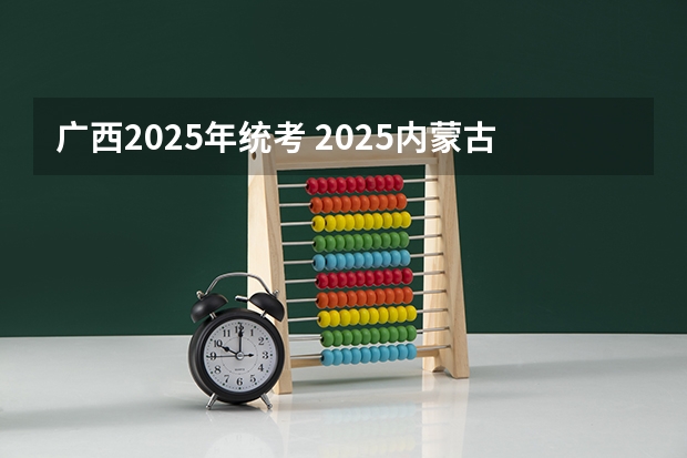 广西2025年统考 2025内蒙古高考是3+3还是3+1+2模式？