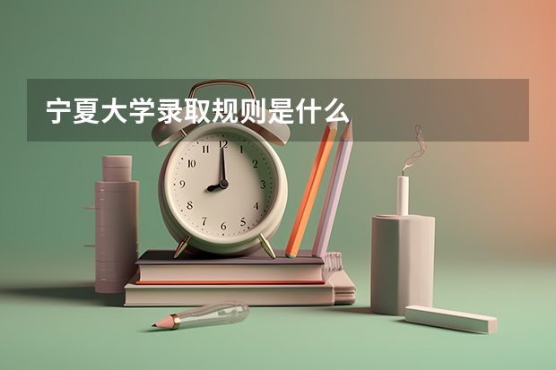 宁夏大学录取规则是什么