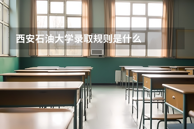 西安石油大学录取规则是什么