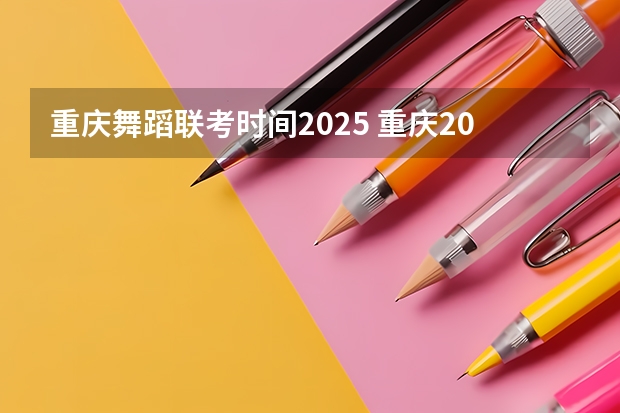 重庆舞蹈联考时间2025 重庆2025年省考报名时间