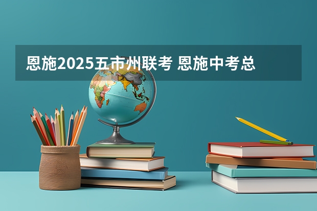 恩施2025五市州联考 恩施中考总分860分