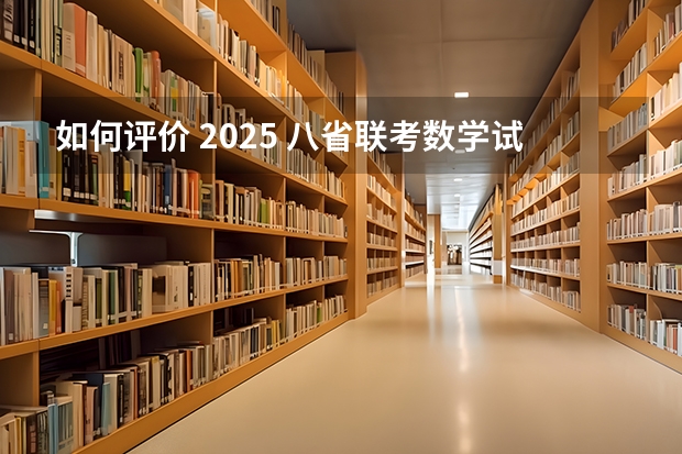 如何评价 2025 八省联考数学试卷?