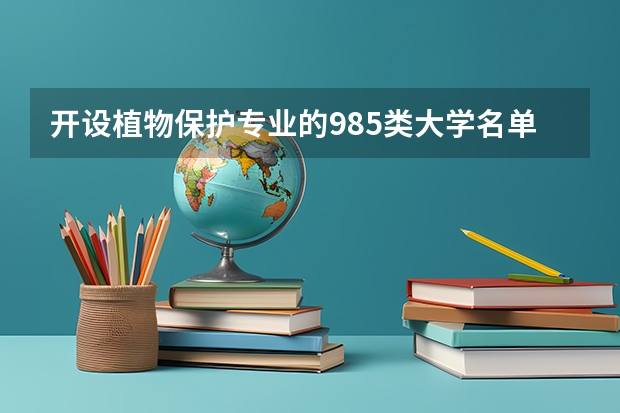 开设植物保护专业的985类大学名单一览