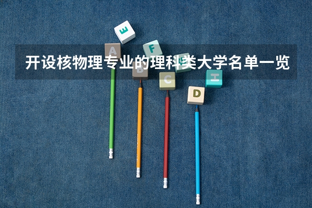 开设核物理专业的理科类大学名单一览