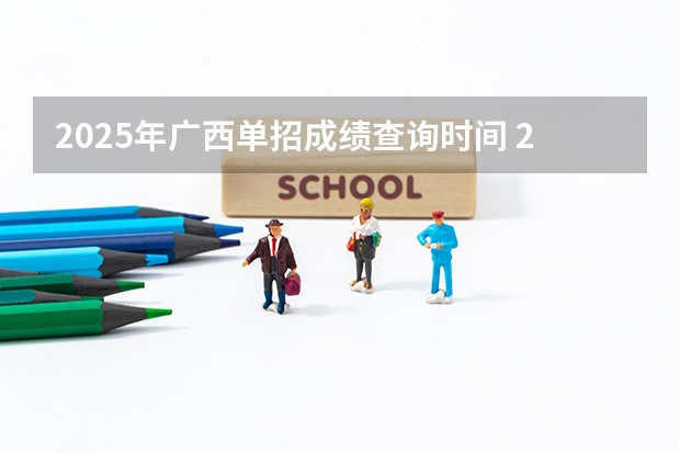 2025年广西单招成绩查询时间 2025年广西省考成绩公布时间