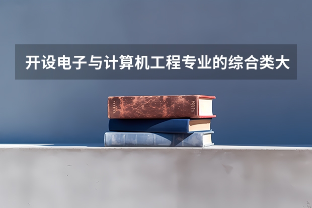 开设电子与计算机工程专业的综合类大学名单一览