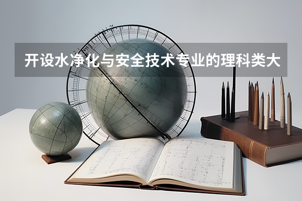 开设水净化与安全技术专业的理科类大学名单一览