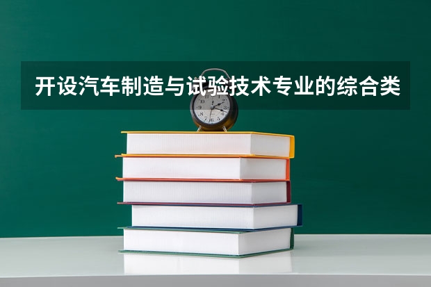 开设汽车制造与试验技术专业的综合类大学名单一览