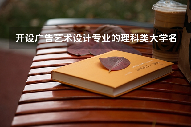 开设广告艺术设计专业的理科类大学名单一览