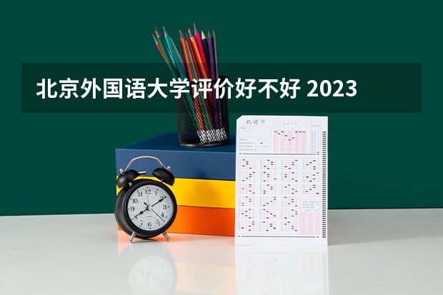 北京外国语大学评价好不好 2023年北京外国语大学有哪些专业