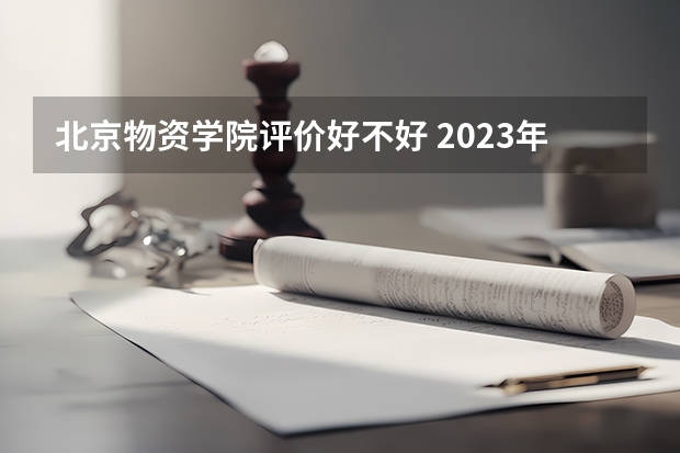 北京物资学院评价好不好 2023年北京物资学院有哪些专业