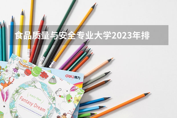 食品质量与安全专业大学2023年排名排情况 食品质量与安全专业前十名的大学有哪些