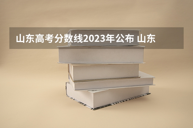 山东高考分数线2023年公布 山东高考2023分数