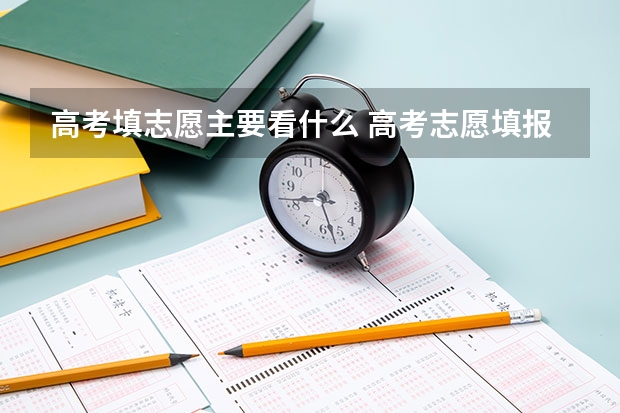 高考填志愿主要看什么 高考志愿填报需要关注哪些问题?