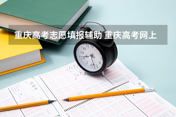 重庆高考志愿填报辅助 重庆高考网上志愿填报流程