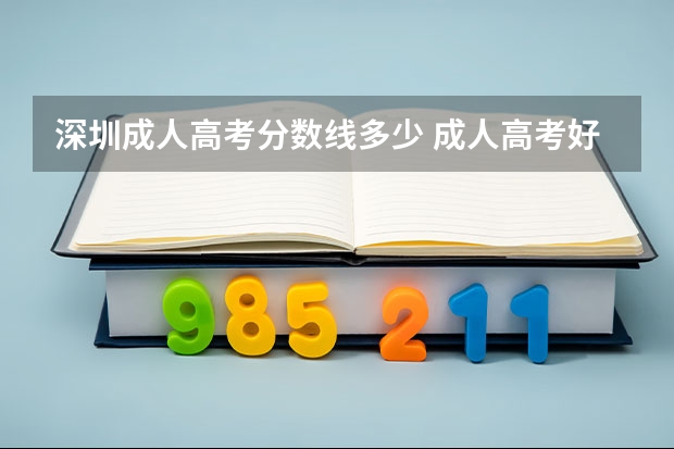 深圳成人高考分数线多少 成人高考好考吗？？
