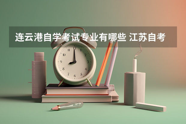 连云港自学考试专业有哪些 江苏自考有哪些专业可以选择？