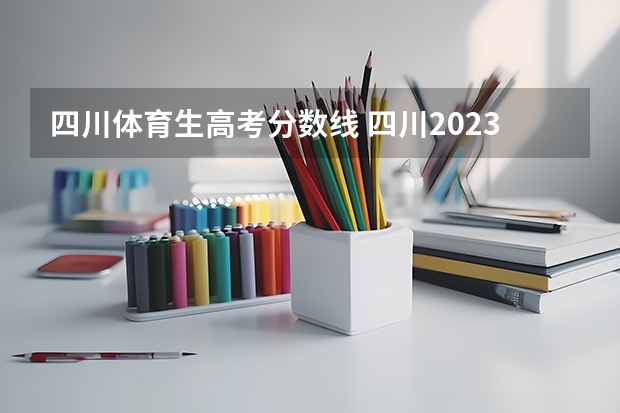 四川体育生高考分数线 四川2023年艺体生分数线