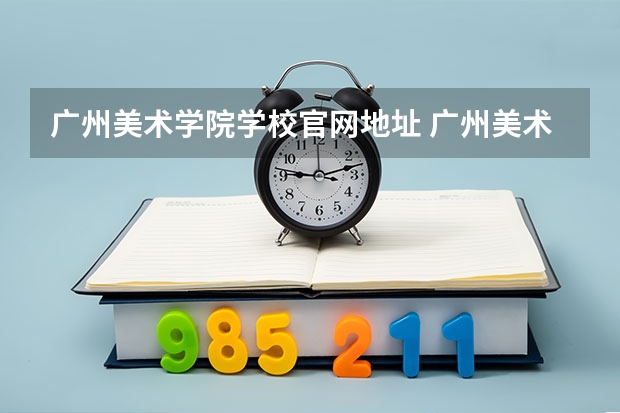 广州美术学院学校官网地址 广州美术学院简介