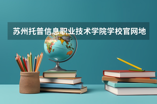 苏州托普信息职业技术学院学校官网地址 苏州托普信息职业技术学院简介